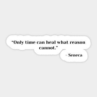 “Only time can heal what reason cannot.” ― Seneca Stoic Quote Sticker